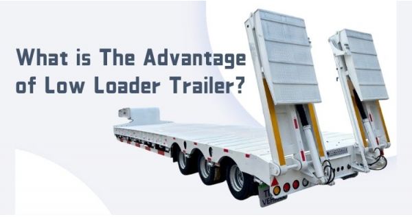 What is The Advantage of a Low Loader Trailer?